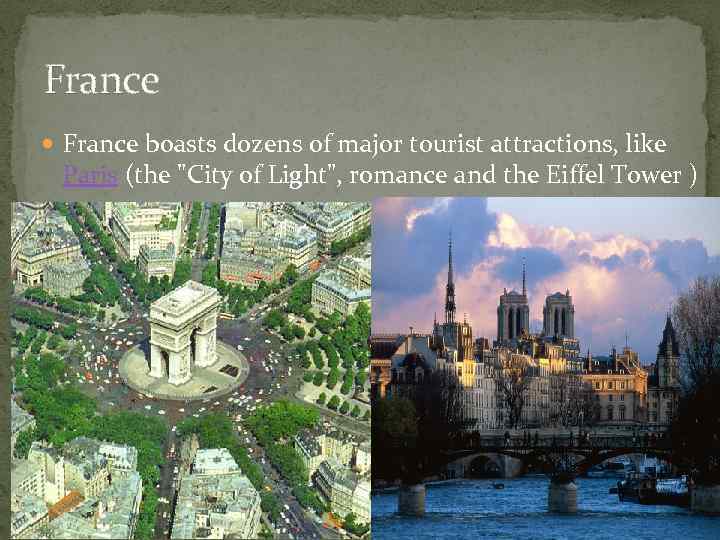 France boasts dozens of major tourist attractions, like Paris (the "City of Light", romance