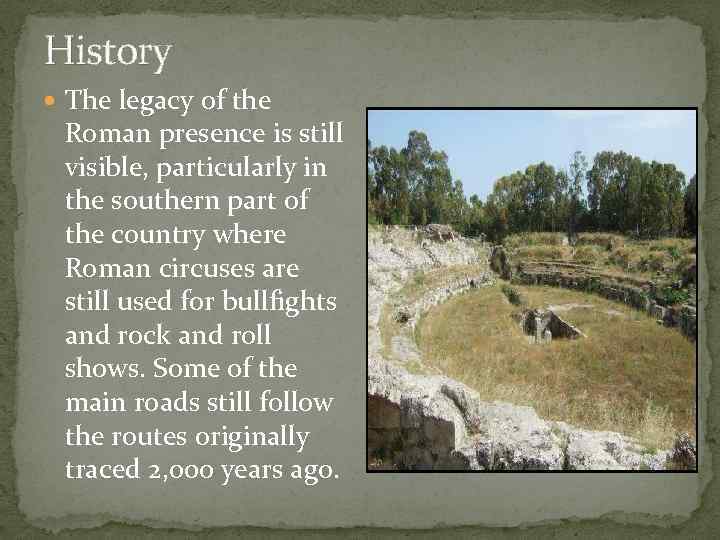 History The legacy of the Roman presence is still visible, particularly in the southern