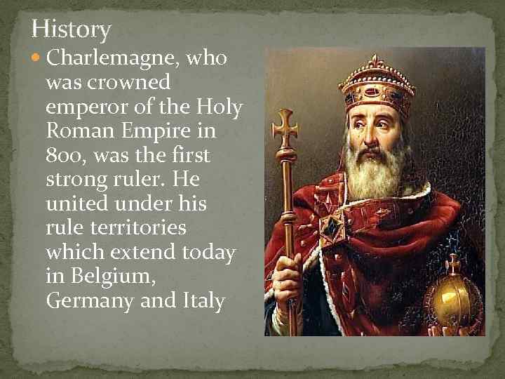 History Charlemagne, who was crowned emperor of the Holy Roman Empire in 800, was