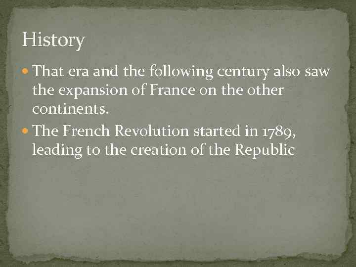 History That era and the following century also saw the expansion of France on