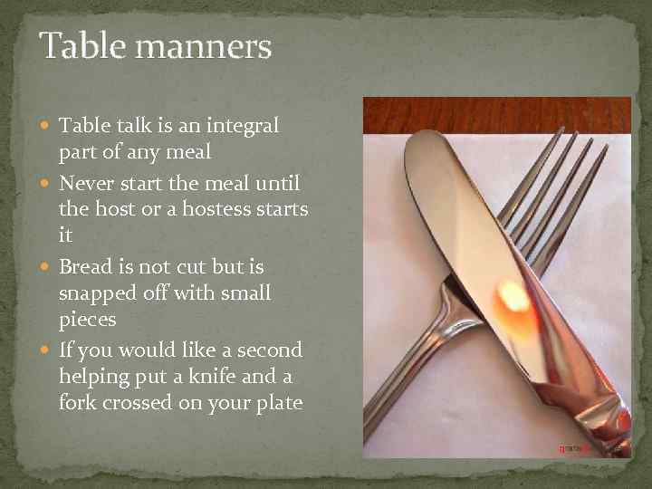 Table manners Table talk is an integral part of any meal Never start the