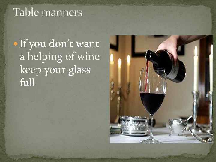 Table manners If you don’t want a helping of wine keep your glass full