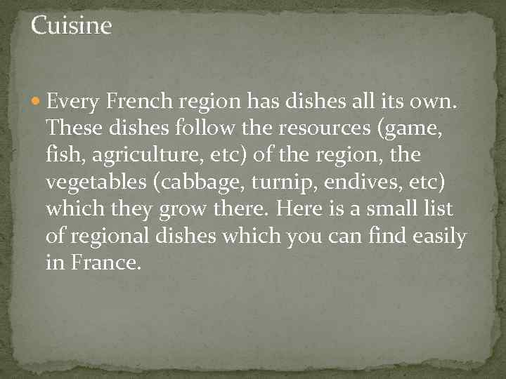 Cuisine Every French region has dishes all its own. These dishes follow the resources