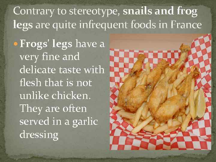 Contrary to stereotype, snails and frog legs are quite infrequent foods in France Frogs'