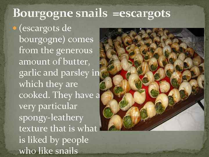 Bourgogne snails =escargots (escargots de bourgogne) comes from the generous amount of butter, garlic