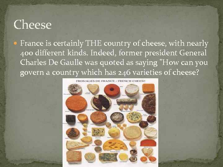 Cheese France is certainly THE country of cheese, with nearly 400 different kinds. Indeed,