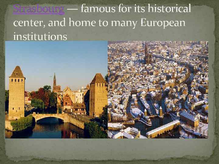 Strasbourg — famous for its historical center, and home to many European institutions 