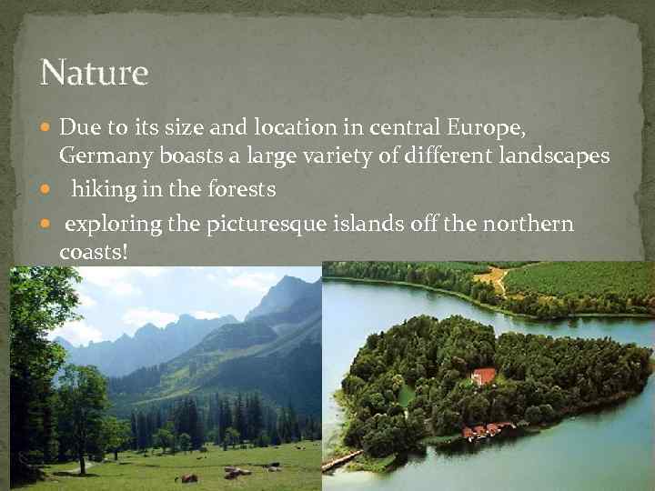 Nature Due to its size and location in central Europe, Germany boasts a large