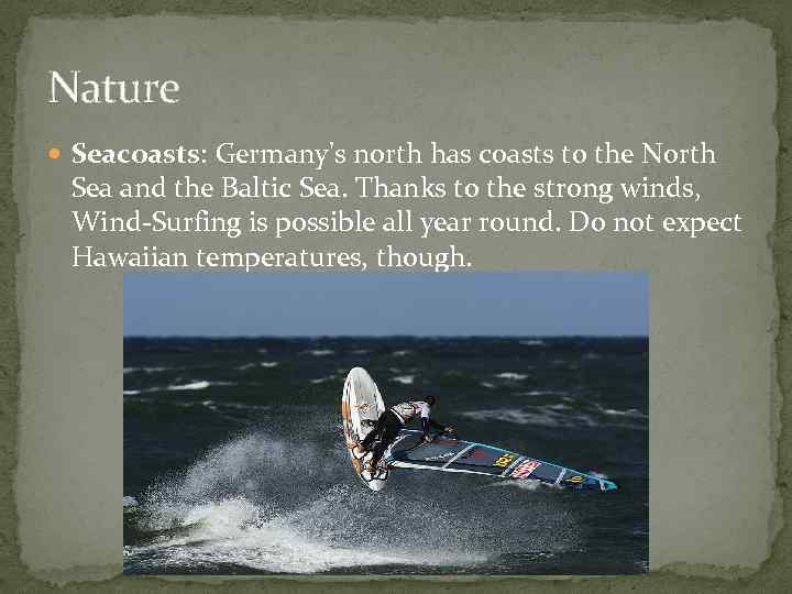 Nature Seacoasts: Germany's north has coasts to the North Sea and the Baltic Sea.