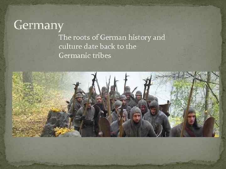 Germany The roots of German history and culture date back to the Germanic tribes