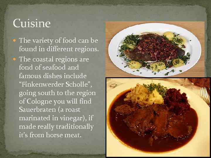 Cuisine The variety of food can be found in different regions. The coastal regions