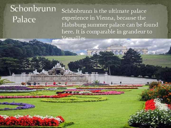 Schonbrunn Palace Schönbrunn is the ultimate palace experience in Vienna, because the Habsburg summer