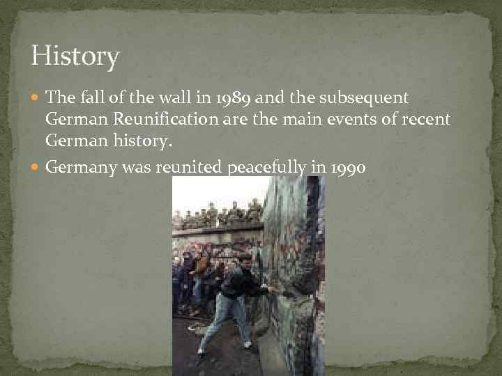 History The fall of the wall in 1989 and the subsequent German Reunification are