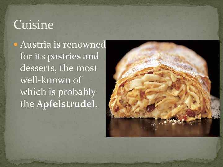 Cuisine Austria is renowned for its pastries and desserts, the most well-known of which