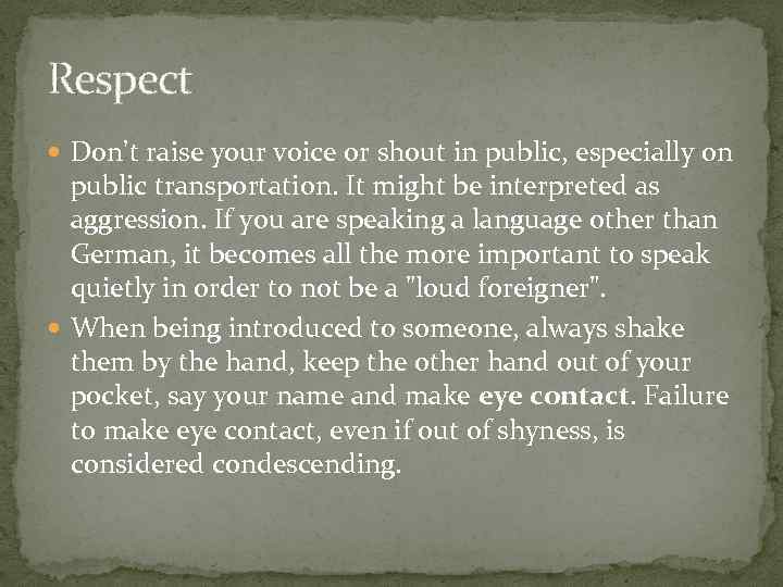Respect Don't raise your voice or shout in public, especially on public transportation. It