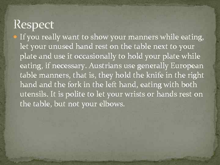 Respect If you really want to show your manners while eating, let your unused