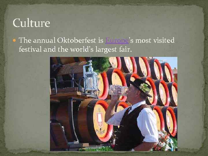 Culture The annual Oktoberfest is Europe's most visited festival and the world's largest fair.