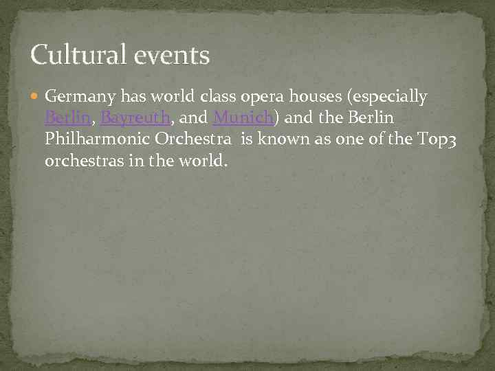 Cultural events Germany has world class opera houses (especially Berlin, Bayreuth, and Munich) and