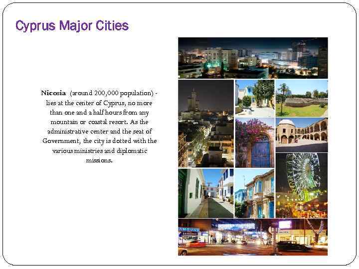 Cyprus Major Cities Nicosia (around 200, 000 population) lies at the center of Cyprus,