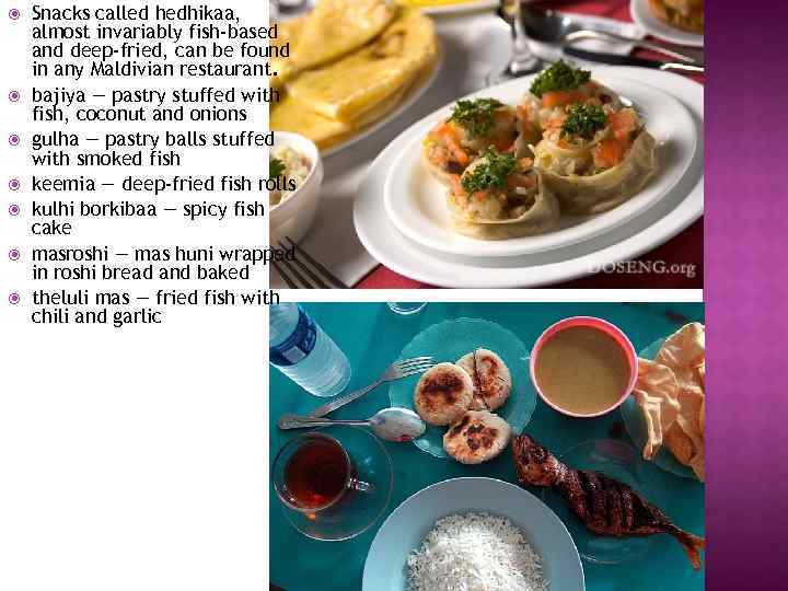  Snacks called hedhikaa, almost invariably fish-based and deep-fried, can be found in any