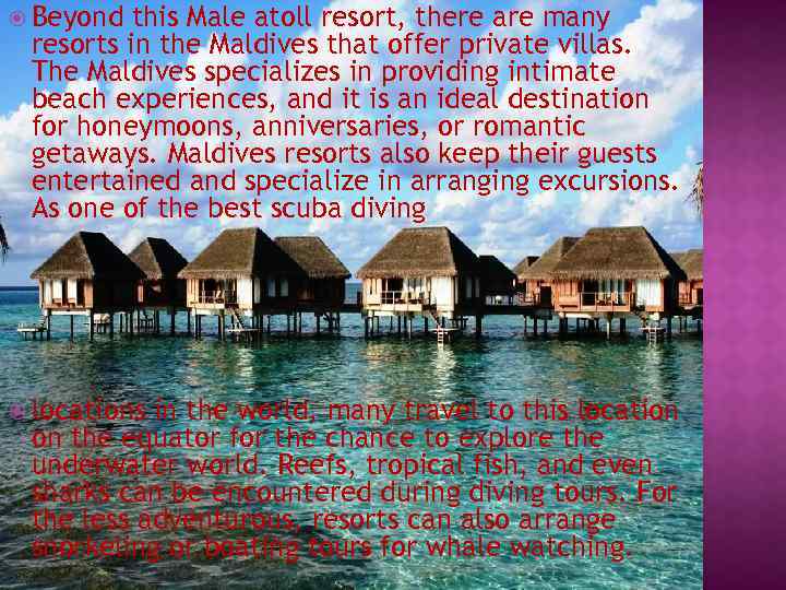  Beyond this Male atoll resort, there are many resorts in the Maldives that