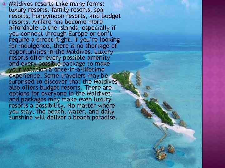  Maldives resorts take many forms: luxury resorts, family resorts, spa resorts, honeymoon resorts,