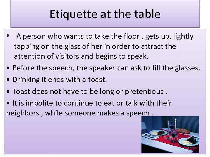Etiquette at the table • A person who wants to take the floor ,