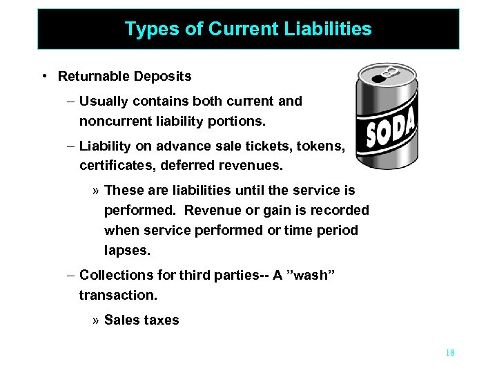 Types of Current Liabilities • Returnable Deposits – Usually contains both current and noncurrent
