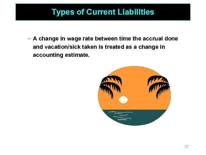 Types of Current Liabilities – A change in wage rate between time the accrual