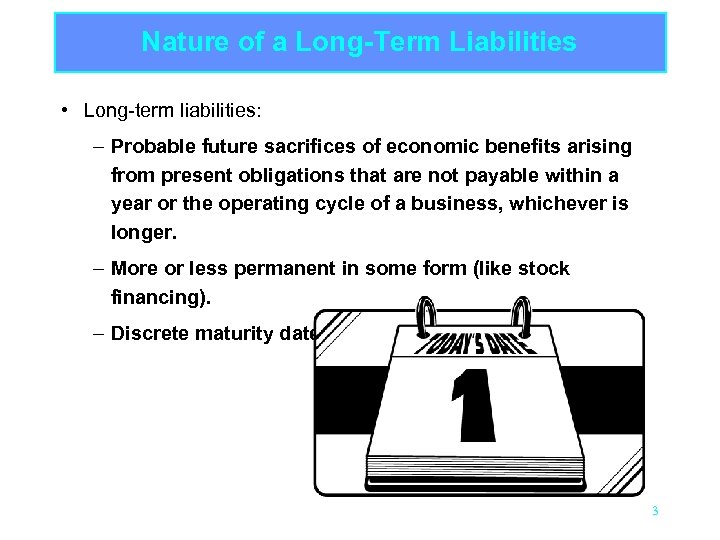Nature of a Long-Term Liabilities • Long-term liabilities: – Probable future sacrifices of economic