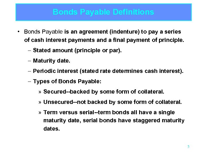 Bonds Payable Definitions • Bonds Payable is an agreement (indenture) to pay a series
