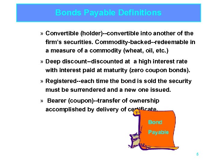 Bonds Payable Definitions » Convertible (holder)--convertible into another of the firm’s securities. Commodity-backed--redeemable in