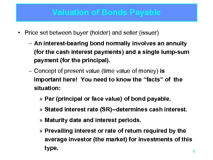 Valuation of Bonds Payable • Price set between buyer (holder) and seller (issuer) –
