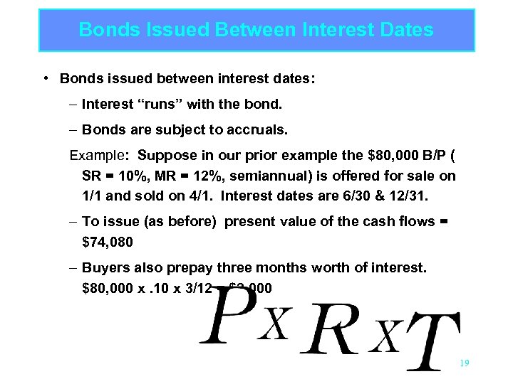 Bonds Issued Between Interest Dates • Bonds issued between interest dates: – Interest “runs”