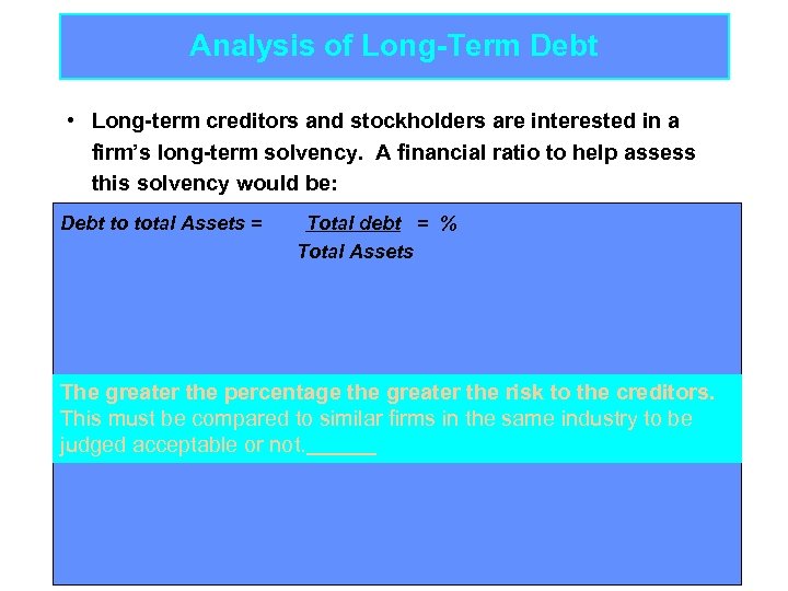 Analysis of Long-Term Debt • Long-term creditors and stockholders are interested in a firm’s
