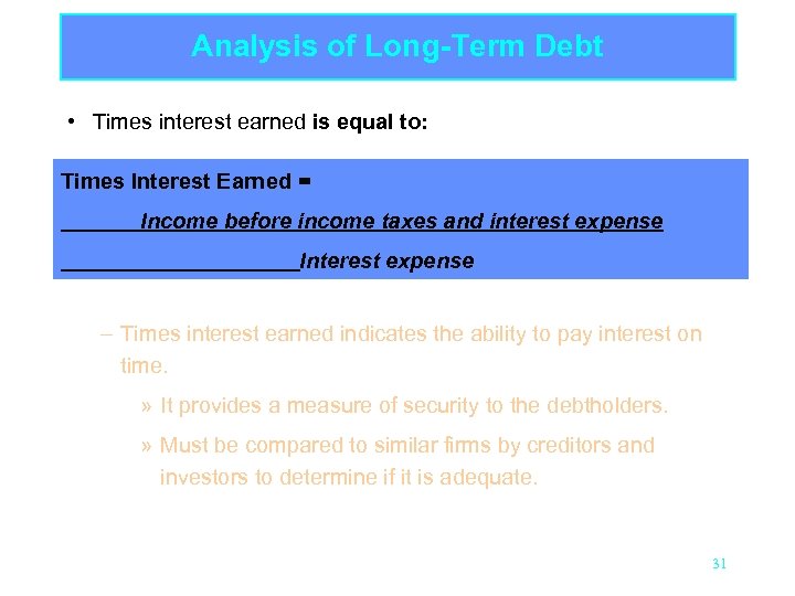 Analysis of Long-Term Debt • Times interest earned is equal to: Times Interest Earned