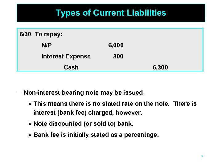 Types of Current Liabilities 6/30 To repay: N/P 6, 000 Interest Expense 300 Cash