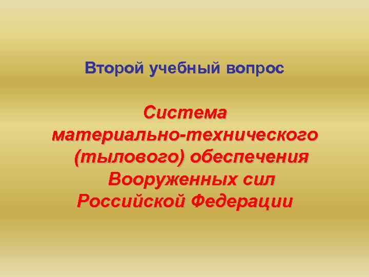 Второй учебный вопрос Система материально-технического (тылового) обеспечения Вооруженных сил Российской Федерации 