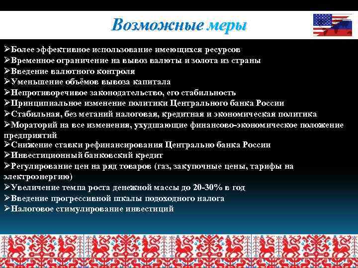 Возможные меры ØБолее эффективное использование имеющихся ресурсов ØВременное ограничение на вывоз валюты и золота
