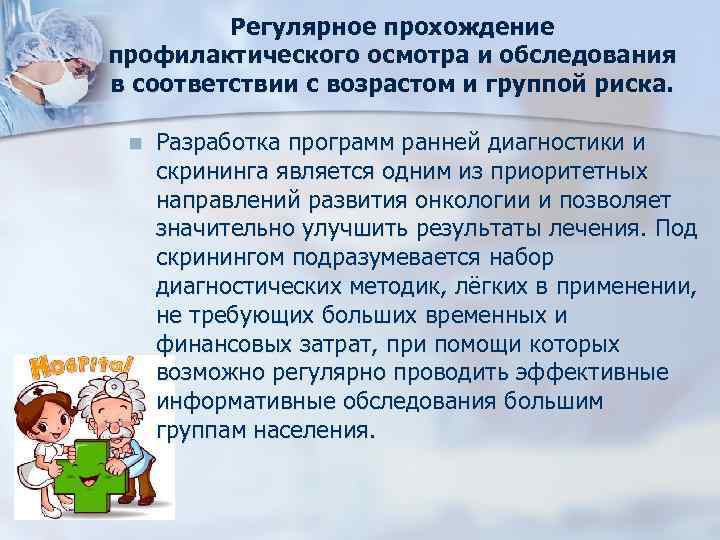 Регулярное прохождение профилактического осмотра и обследования в соответствии с возрастом и группой риска. n
