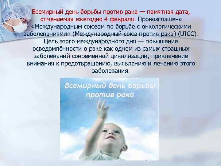 Всемирный день борьбы против рака — памятная дата, отмечаемая ежегодно 4 февраля. Провозглашена «Международным