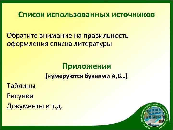 Список использованных источников Обратите внимание на правильность оформления списка литературы Приложения (нумеруются буквами А,