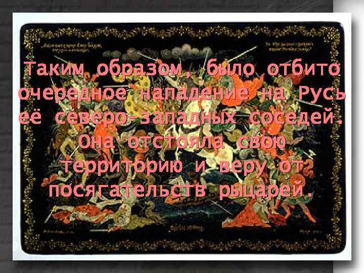 Таким образом, было отбито очередное нападение на Русь её северо-западных соседей. Она отстояла свою