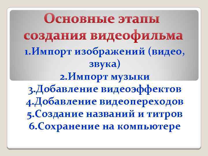 Основные этапы создания видеофильма 1. Импорт изображений (видео, звука) 2. Импорт музыки 3. Добавление