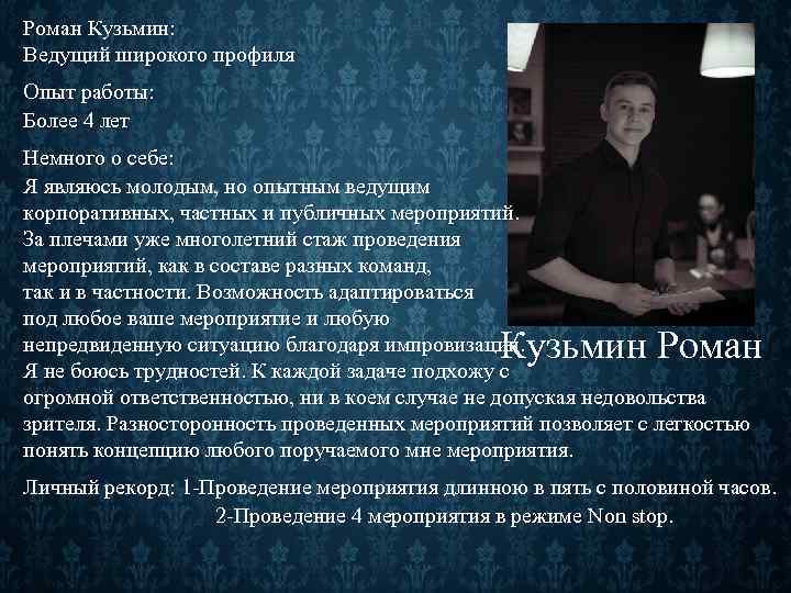 Роман Кузьмин: Ведущий широкого профиля Опыт работы: Более 4 лет Немного о себе: Я