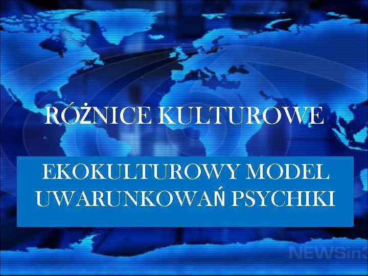 RÓŻNICE KULTUROWE EKOKULTUROWY MODEL UWARUNKOWAŃ PSYCHIKI 