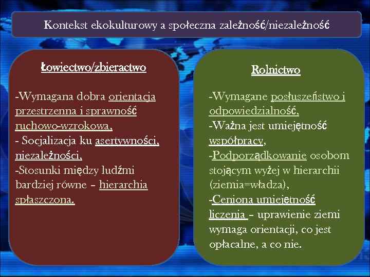 Kontekst ekokulturowy a społeczna zależność/niezależność Łowiectwo/zbieractwo -Wymagana dobra orientacja przestrzenna i sprawność ruchowo-wzrokowa, -