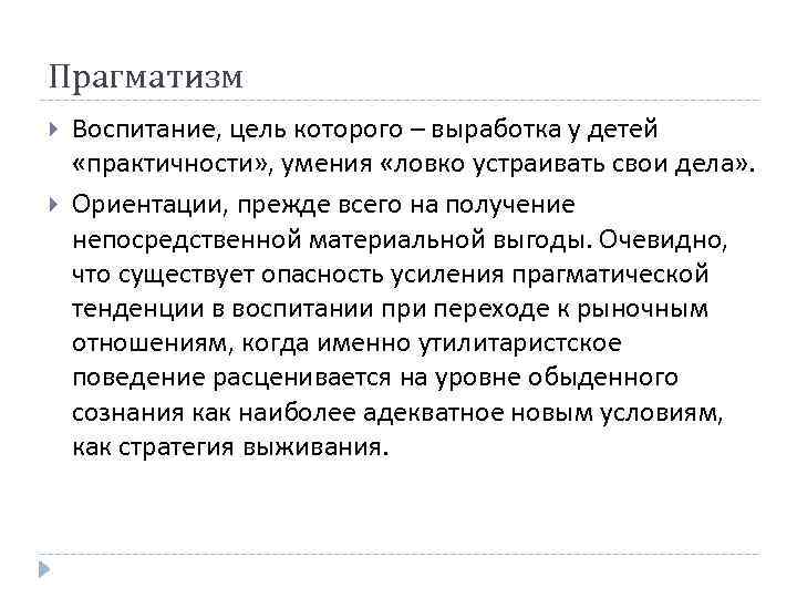 Прагматизм Воспитание, цель которого – выработка у детей «практичности» , умения «ловко устраивать свои