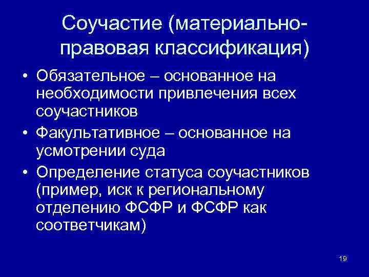 Соучастие (материальноправовая классификация) • Обязательное – основанное на необходимости привлечения всех соучастников • Факультативное