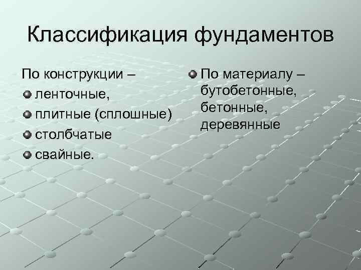 Классификация фундаментов По конструкции – ленточные, плитные (сплошные) столбчатые свайные. По материалу – бутобетонные,